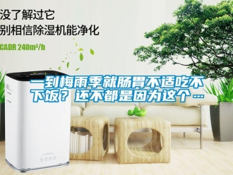知识百科一到梅雨季就肠胃不适吃不下饭？还不都是因为这个…