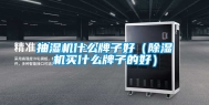抽湿机什么牌子好（除湿机买什么牌子的好）