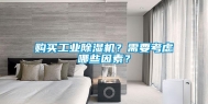 购买工业除湿机？需要考虑哪些因素？
