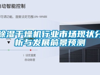 企业新闻除湿干燥机行业市场现状分析与发展前景预测