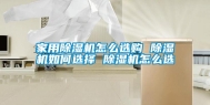 家用除湿机怎么选购 除湿机如何选择 除湿机怎么选
