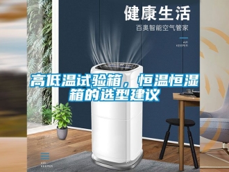 知识百科高低温试验箱，恒温恒湿箱的选型建议