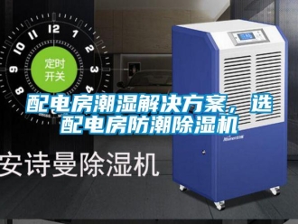 行业新闻配电房潮湿解决方案，选配电房防潮除湿机