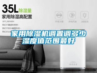 常见问题家用除湿机调置调多少湿度值范围最好