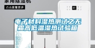 电子材料湿热测试之无霜高低温湿热试验箱