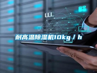 行业新闻耐高温除湿机10kg／h
