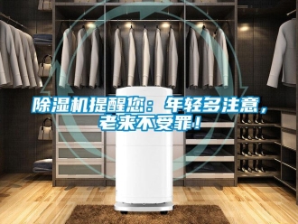 企业新闻除湿机提醒您：年轻多注意，老来不受罪！