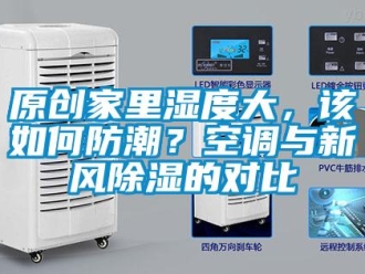 企业新闻原创家里湿度大，该如何防潮？空调与新风除湿的对比