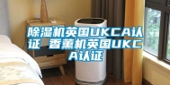除湿机英国UKCA认证 香薰机英国UKCA认证