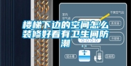 楼梯下边的空间怎么装修好看有卫生间防潮