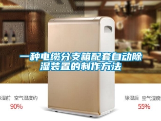 行业新闻一种电缆分支箱配套自动除湿装置的制作方法