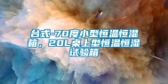 台式-70度小型恒温恒湿箱，20L桌上型恒温恒湿试验箱
