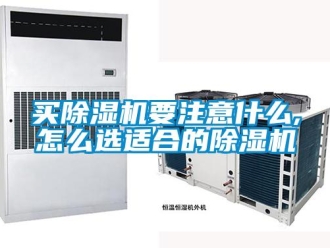 行业新闻买除湿机要注意什么,怎么选适合的除湿机