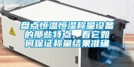 盘点恒温恒湿称量设备的那些特点，看它如何保证称量结果准确