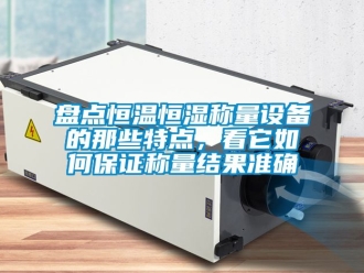 知识百科盘点恒温恒湿称量设备的那些特点，看它如何保证称量结果准确