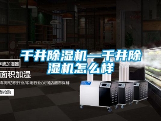 行业新闻千井除湿机—千井除湿机怎么样