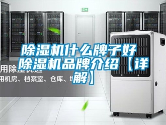 企业新闻除湿机什么牌子好 除湿机品牌介绍【详解】