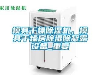 行业新闻模具干燥除湿机，模具干燥房除湿除凝露设备_重复