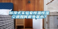 吊顶式实验室恒温恒湿空调如何避免漏水？