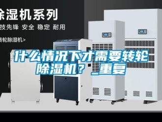 常见问题什么情况下才需要转轮除湿机？_重复