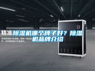 企业新闻除湿机哪个牌子好？除湿机品牌介绍