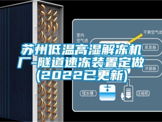 常见问题苏州低温高湿解冻机厂-隧道速冻装置定做(2022已更新)