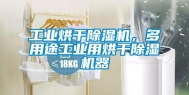 工业烘干除湿机，多用途工业用烘干除湿机器