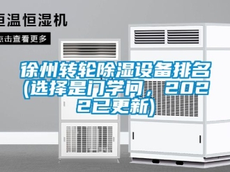 常见问题徐州转轮除湿设备排名(选择是门学问，2022已更新)