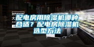 配电房用除湿机哪种合适？配电房除湿机选型方法