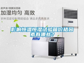 知识百科影响恒温恒湿试验箱价格因素有哪些？