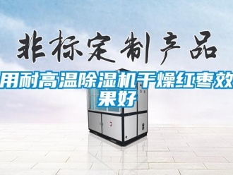 知识百科用耐高温除湿机干燥红枣效果好