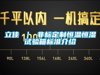 知识百科立佳 ｜ 非标定制恒温恒湿试验箱标准介绍
