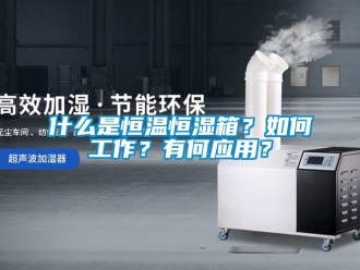 知识百科什么是恒温恒湿箱？如何工作？有何应用？