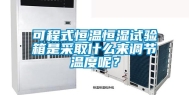 可程式恒温恒湿试验箱是采取什么来调节温度呢？