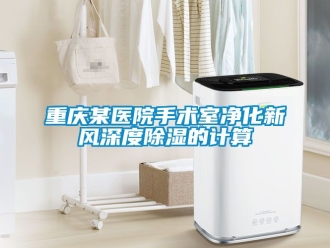 企业新闻重庆某医院手术室净化新风深度除湿的计算
