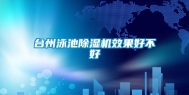 台州泳池除湿机效果好不好