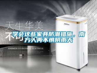 常见问题学会这些家具防潮措施，南方人再不惧阴雨天