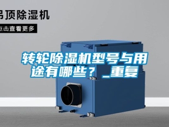 常见问题转轮除湿机型号与用途有哪些？_重复