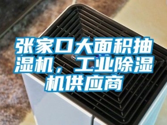 常见问题张家口大面积抽湿机，工业除湿机供应商