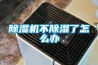 除湿机不除湿了怎么办