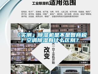 企业新闻「实测」除湿机是不是智商税？空调除湿有什么区别？