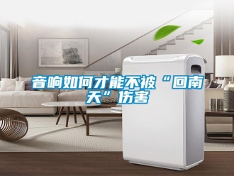 常见问题音响如何才能不被“回南天”伤害