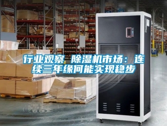 行业新闻行业观察 除湿机市场：连续三年缘何能实现稳步