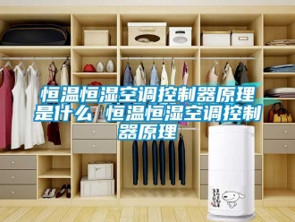 知识百科恒温恒湿空调控制器原理是什么 恒温恒湿空调控制器原理