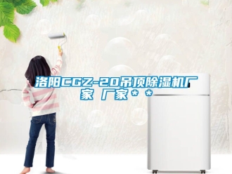 企业新闻洛阳CGZ-20吊顶除湿机厂家 厂家＊＊