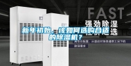 新年初始，该如何选购合适的除湿机？