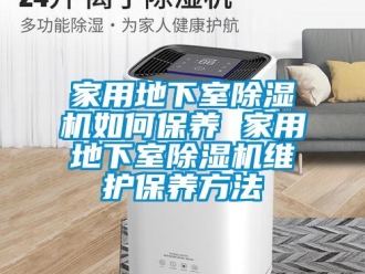 常见问题家用地下室除湿机如何保养 家用地下室除湿机维护保养方法
