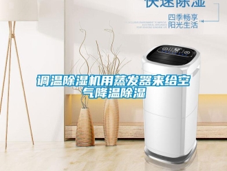 企业新闻调温除湿机用蒸发器来给空气降温除湿