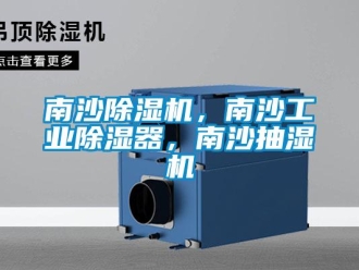 常见问题南沙除湿机，南沙工业除湿器，南沙抽湿机