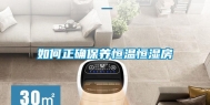 如何正确保养恒温恒湿房